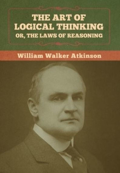 The Art of Logical Thinking; Or, The Laws of Reasoning