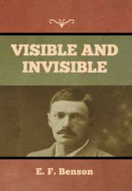 Title: Visible and Invisible, Author: E F Benson