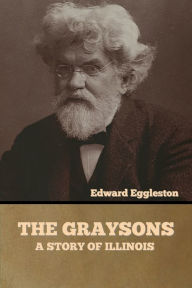 Title: The Graysons: A Story of Illinois, Author: Edward Eggleston