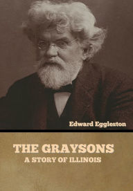 Title: The Graysons: A Story of Illinois, Author: Edward Eggleston