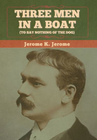 Title: Three Men in a Boat (To Say Nothing of the Dog), Author: Jerome K. Jerome