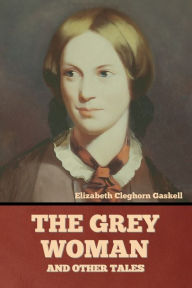 Title: The Grey Woman and other Tales, Author: Elizabeth Gaskell