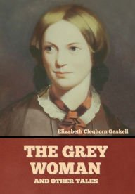 Title: The Grey Woman and other Tales, Author: Elizabeth Gaskell