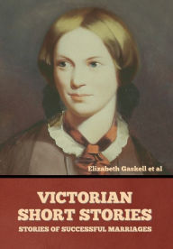 Title: Victorian Short Stories: Stories of Successful Marriages, Author: Elizabeth Gaskell