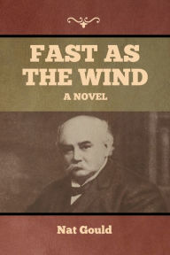 Title: Fast as the Wind: A Novel, Author: Nat Gould