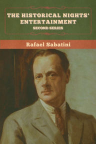 Title: The Historical Nights' Entertainment: Second Series, Author: Rafael Sabatini