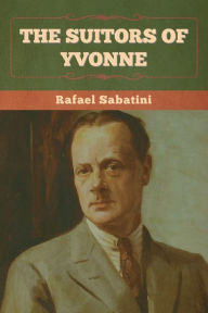 Title: The Suitors of Yvonne, Author: Rafael Sabatini