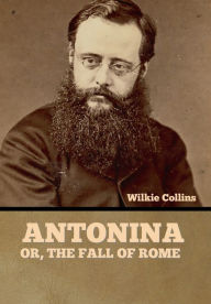 Title: Antonina, or The Fall of Rome, Author: Wilkie Collins