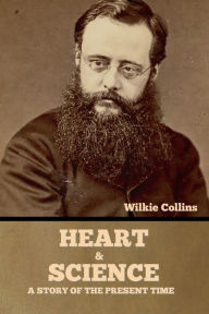 Title: Heart and Science: A Story of the Present Time, Author: Wilkie Collins