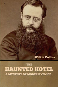 Title: The Haunted Hotel: A Mystery of Modern Venice, Author: Wilkie Collins