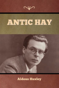 Title: Antic Hay, Author: Aldous Huxley