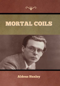 Title: Mortal Coils, Author: Aldous Huxley