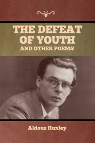 Title: The Defeat of Youth, and Other Poems, Author: Aldous Huxley