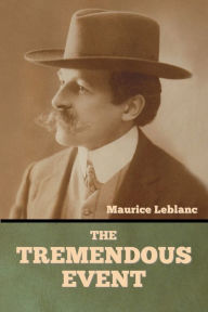 Title: The Tremendous Event, Author: Maurice LeBlanc