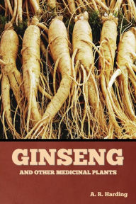 Title: Ginseng and Other Medicinal Plants, Author: A R Harding