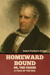 Title: Homeward Bound; Or, the Chase: A Tale of the Sea, Author: James Fenimore Cooper