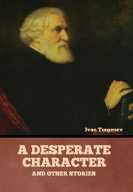 Title: A Desperate Character and Other Stories, Author: Ivan Turgenev