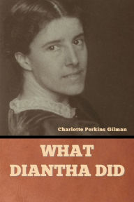 Title: What Diantha Did, Author: Charlotte Perkins Gilman