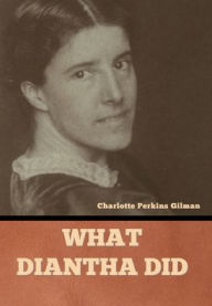 Title: What Diantha Did, Author: Charlotte Perkins Gilman