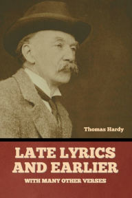 Title: Late Lyrics and Earlier, With Many Other Verses, Author: Thomas Hardy