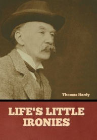 Title: Life's Little Ironies, Author: Thomas Hardy