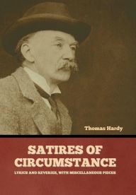 Title: Satires of Circumstance, Lyrics and Reveries, with Miscellaneous Pieces, Author: Thomas Hardy