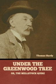 Title: Under the Greenwood Tree; Or, The Mellstock Quire, Author: Thomas Hardy