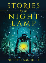 Title: STORIES by the NIGHT LAMP, Author: Nupur K. Sancheti