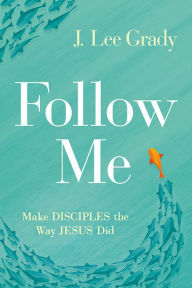 Title: Follow Me: Make Disciples the Way Jesus Did, Author: J Lee Grady