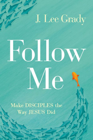 Follow Me: Make Disciples the Way Jesus Did