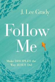 Title: Follow Me: Make Disciples the Way Jesus Did, Author: J Lee Grady