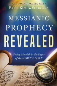 Title: Messianic Prophecy Revealed: Seeing Messiah in the Pages of the Hebrew Bible, Author: Rabbi Kirt A. Schneider