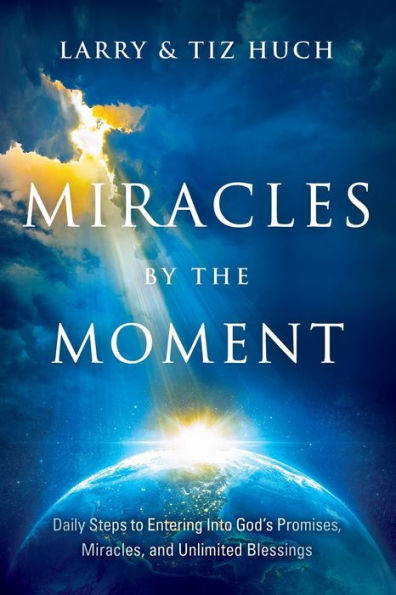 Miracles by the Moment: Daily Steps to Enter God's Promises, and Unlimited Blessings