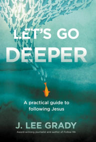 Title: Let's Go Deeper: A Practical Guide to Following Jesus, Author: J Lee Grady