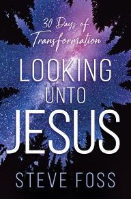 Read downloaded ebooks on android Looking Unto Jesus: 30 Days of Transformation 9781636411330 (English literature)  by Steve Foss, Steve Foss