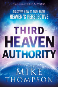 Title: Third-Heaven Authority: Discover How to Pray From Heaven's Perspective, Author: Mike Thompson