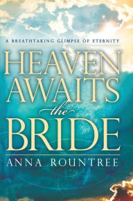 Title: Heaven Awaits the Bride: A Breathtaking Glimpse of Eternity, Author: Anna Rountree