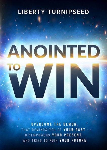 Anointed to Win: Overcome the Demon That Reminds You of Your Past, Disempowers Your Present, and Tries to Ruin Your Future