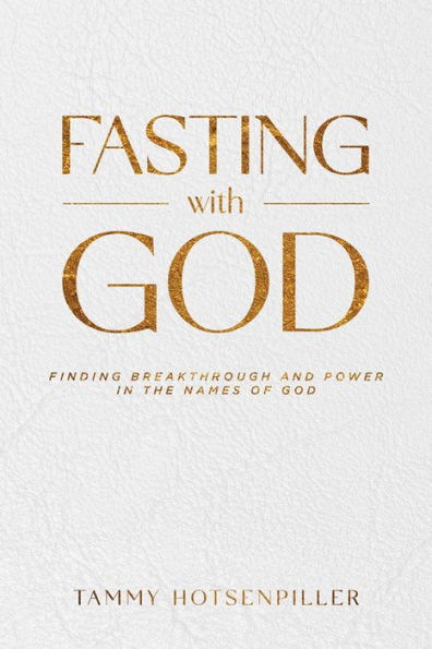 Fasting With God: Finding Breakthrough and Power the Names of God