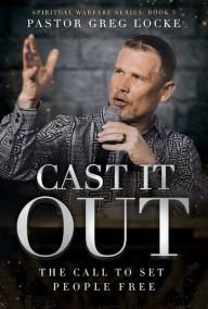 Title: Cast It Out: The Call to Set People Free, Author: Greg Locke