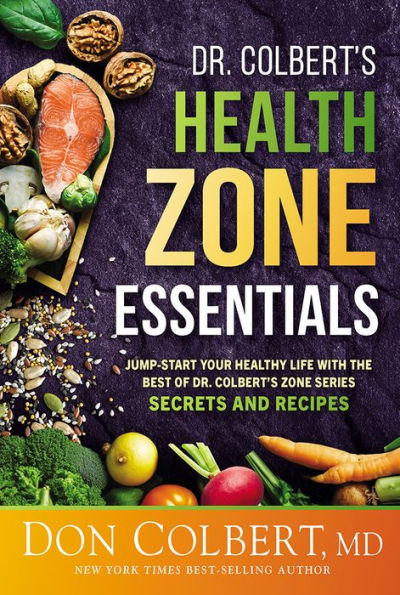 Dr. Colbert's Health Zone Essentials: Jump-Start Your Healthy Life With the Best of Dr. Colbert's Zone Series Secrets and Recipes