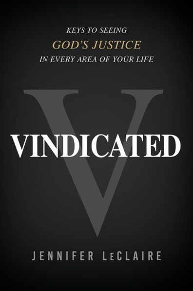 Vindicated: Keys to Seeing God's Justice in Every Area of Your Life