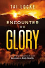 Encounter the Glory: When the Presence of God Becomes a Daily Reality