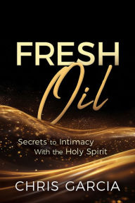 Fresh Oil: Secrets to Intimacy With the Holy Spirit