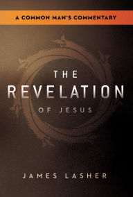 Title: The Revelation of Jesus: A Common Man's Commentary, Author: James Lasher