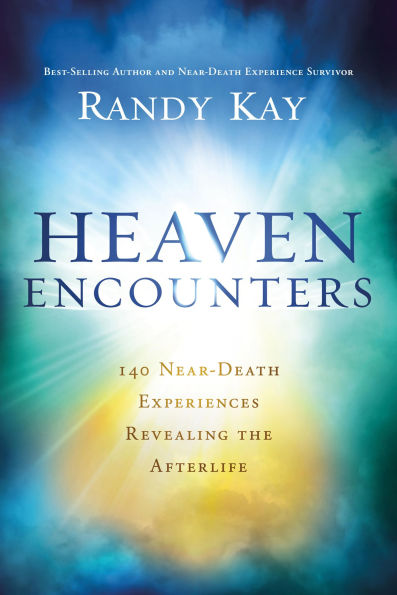 Heaven Encounters: 140 Near-Death Experiences Revealing the Afterlife