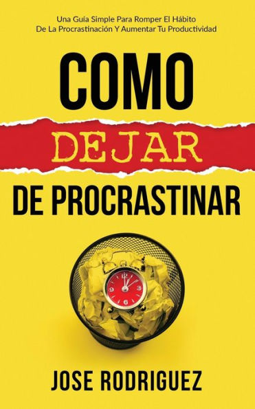Como dejar de procrastinar: Una gu�a simple para romper el h�bito de la procrastinaci�n y aumentar tu productividad
