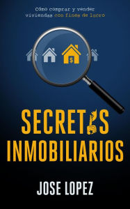 Title: Secretos Inmobiliarios: Como comprar y vender viviendas con fines de lucro, Author: Jose Lopez