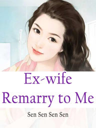 Title: Ex-wife, Remarry to Me: Volume 1, Author: Sensen Sensen