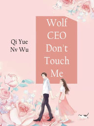 Title: Wolf CEO, Don't Touch Me: Volume 1, Author: Qiyue Nvwu